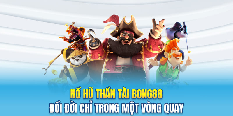 Nổ Hũ Thần Tài Bong88 - Đổi Đời Chỉ Trong Một Vòng Quay